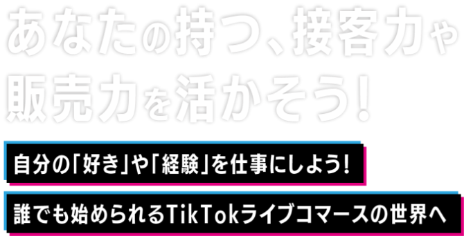 あなたの持つ、接客力や販売力を活かそう！自分の「好き」や「経験」を仕事にしよう！誰でも始められるTikTokライブコマースの世界へ